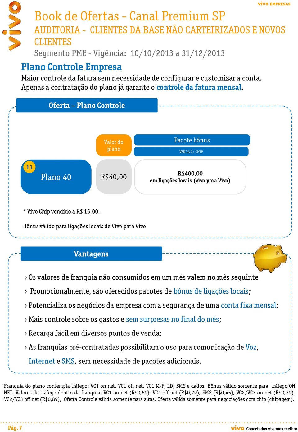Oferta Plano Controle Valor do plano Pacote bônus VENDA C/ CHIP 11 Plano 40 R$40,00 R$400,00 em ligações locais (vivo para Vivo) * Vivo Chip vendido a R$ 15,00.