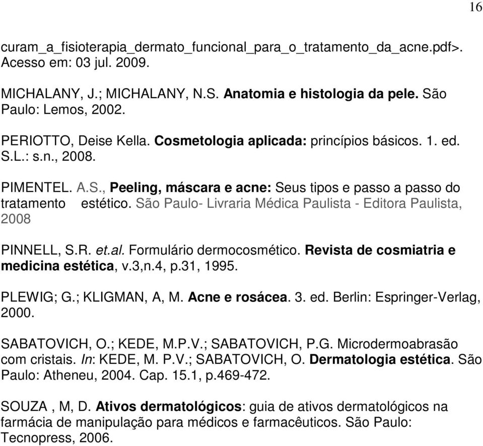 São Paulo- Livraria Médica Paulista - Editora Paulista, 2008 PINNELL, S.R. et.al. Formulário dermocosmético. Revista de cosmiatria e medicina estética, v.3,n.4, p.31, 1995. PLEWIG; G.; KLIGMAN, A, M.