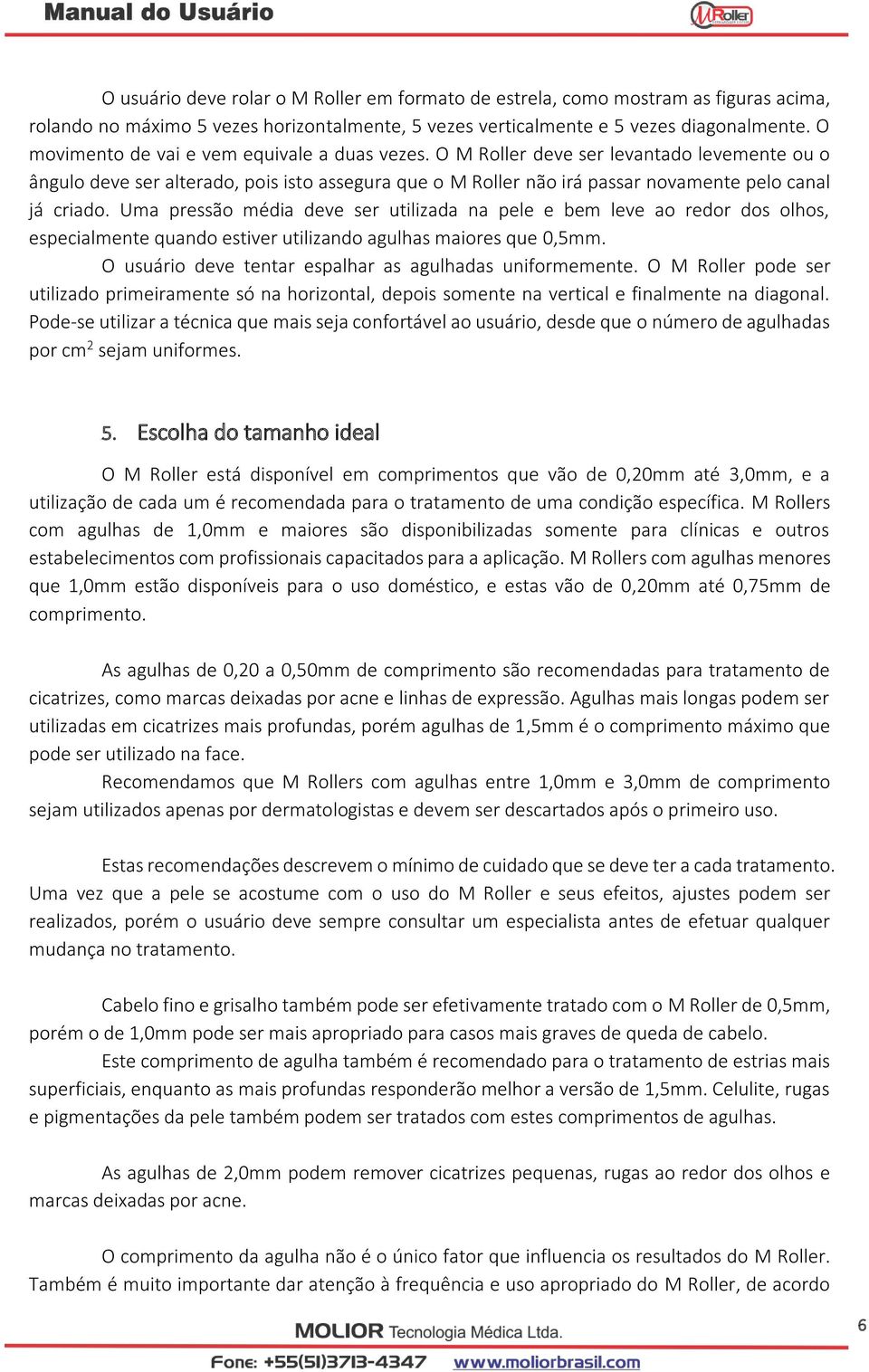 Uma pressão média deve ser utilizada na pele e bem leve ao redor dos olhos, especialmente quando estiver utilizando agulhas maiores que 0,5mm.