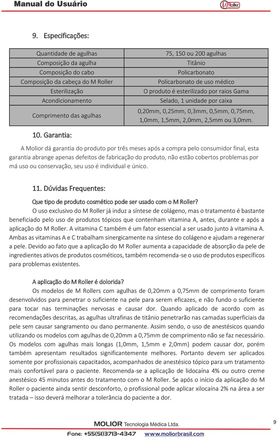 Garantia: A Molior dá garantia do produto por três meses após a compra pelo consumidor final, esta garantia abrange apenas defeitos de fabricação do produto, não estão cobertos problemas por má uso