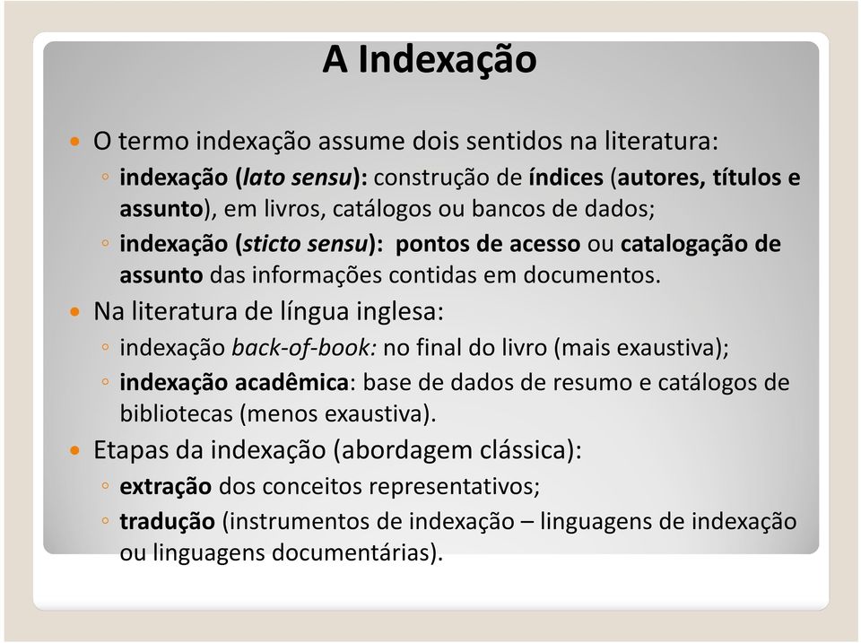 Na literatura de língua inglesa: indexação back-of-book: no final do livro (mais exaustiva); indexação acadêmica: base de dados de resumo e catálogos de