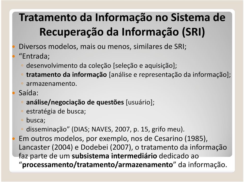 Saída: análise/negociação de questões [usuário]; estratégia de busca; busca; disseminação (DIAS; NAVES, 2007, p. 15, grifo meu).