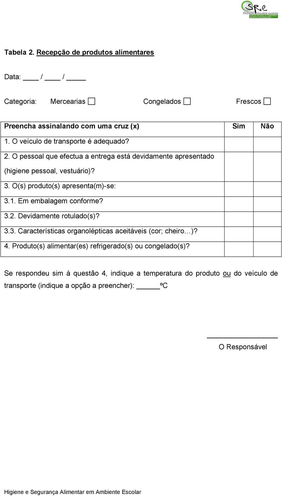 Em embalagem conforme? 3.2. Devidamente rotulado(s)? 3.3. Características organolépticas aceitáveis (cor; cheiro )? 4.