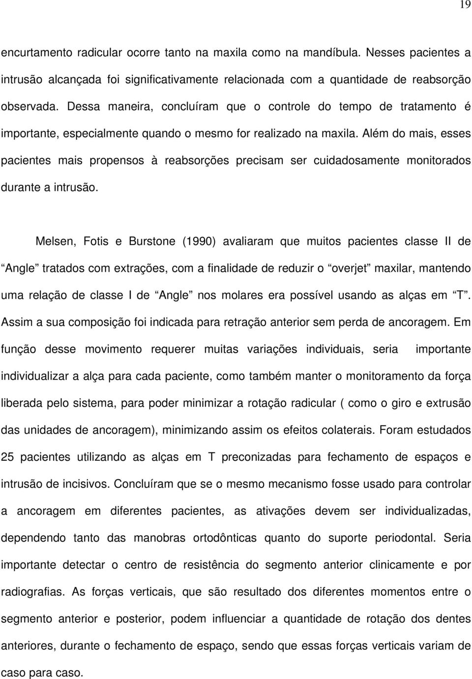 Além do mais, esses pacientes mais propensos à reabsorções precisam ser cuidadosamente monitorados durante a intrusão.