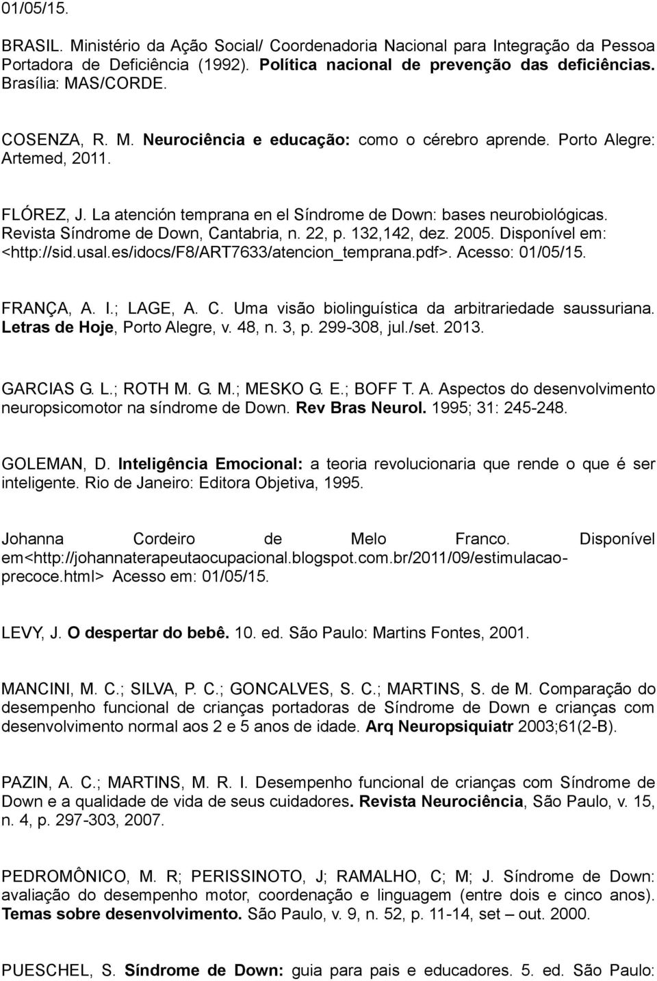 Revista Síndrome de Down, Cantabria, n. 22, p. 132,142, dez. 2005. Disponível em: <http://sid.usal.es/idocs/f8/art7633/atencion_temprana.pdf>. Acesso: 01/05/15. FRANÇA, A. I.; LAGE, A. C. Uma visão biolinguística da arbitrariedade saussuriana.