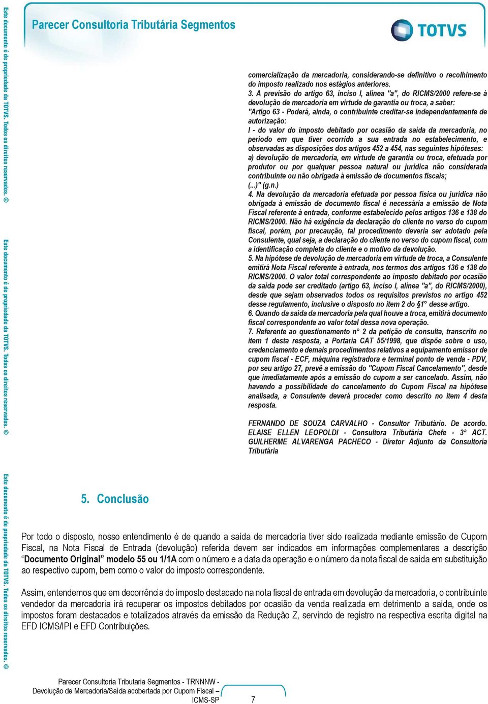 independentemente de autorização: I - do valor do imposto debitado por ocasião da saída da mercadoria, no período em que tiver ocorrido a sua entrada no estabelecimento, e observadas as disposições