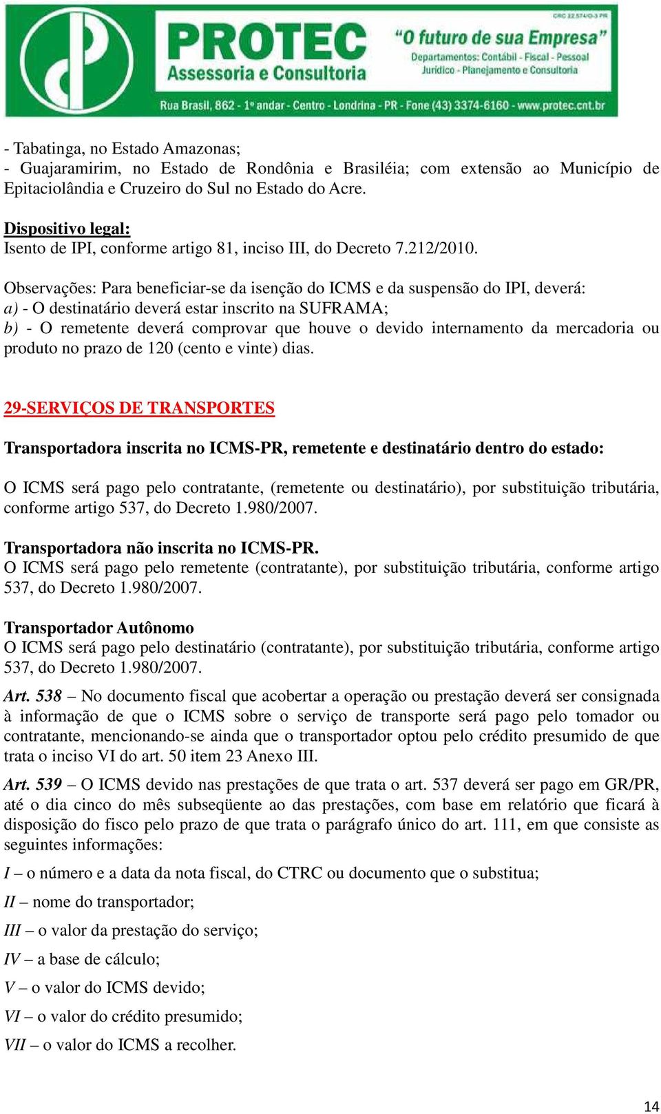 Observações: Para beneficiar-se da isenção do ICMS e da suspensão do IPI, deverá: a) - O destinatário deverá estar inscrito na SUFRAMA; b) - O remetente deverá comprovar que houve o devido