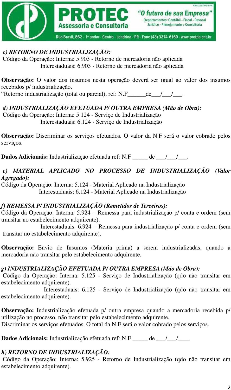 Retorno industrialização (total ou parcial), ref: N.F de / /. d) INDUSTRIALIZAÇÃO EFETUADA P/ OUTRA EMPRESA (Mão de Obra): Código da Operação: Interna: 5.