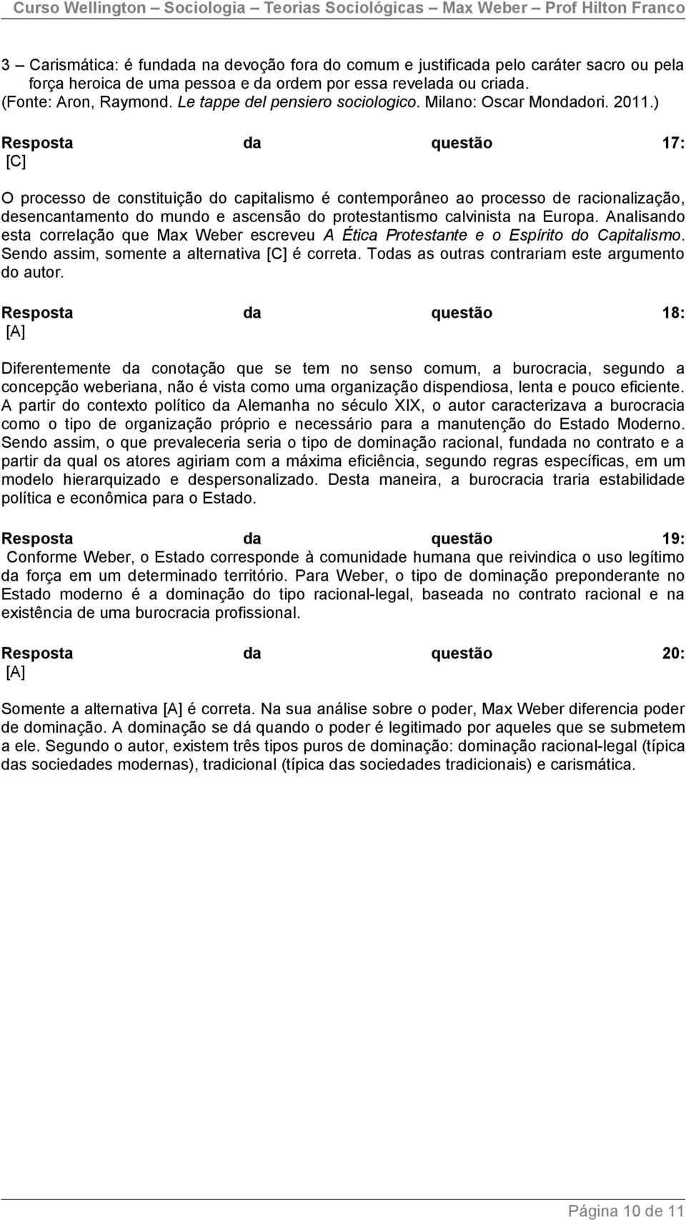 ) Resposta da questão 17: [C] O processo de constituição do capitalismo é contemporâneo ao processo de racionalização, desencantamento do mundo e ascensão do protestantismo calvinista na Europa.