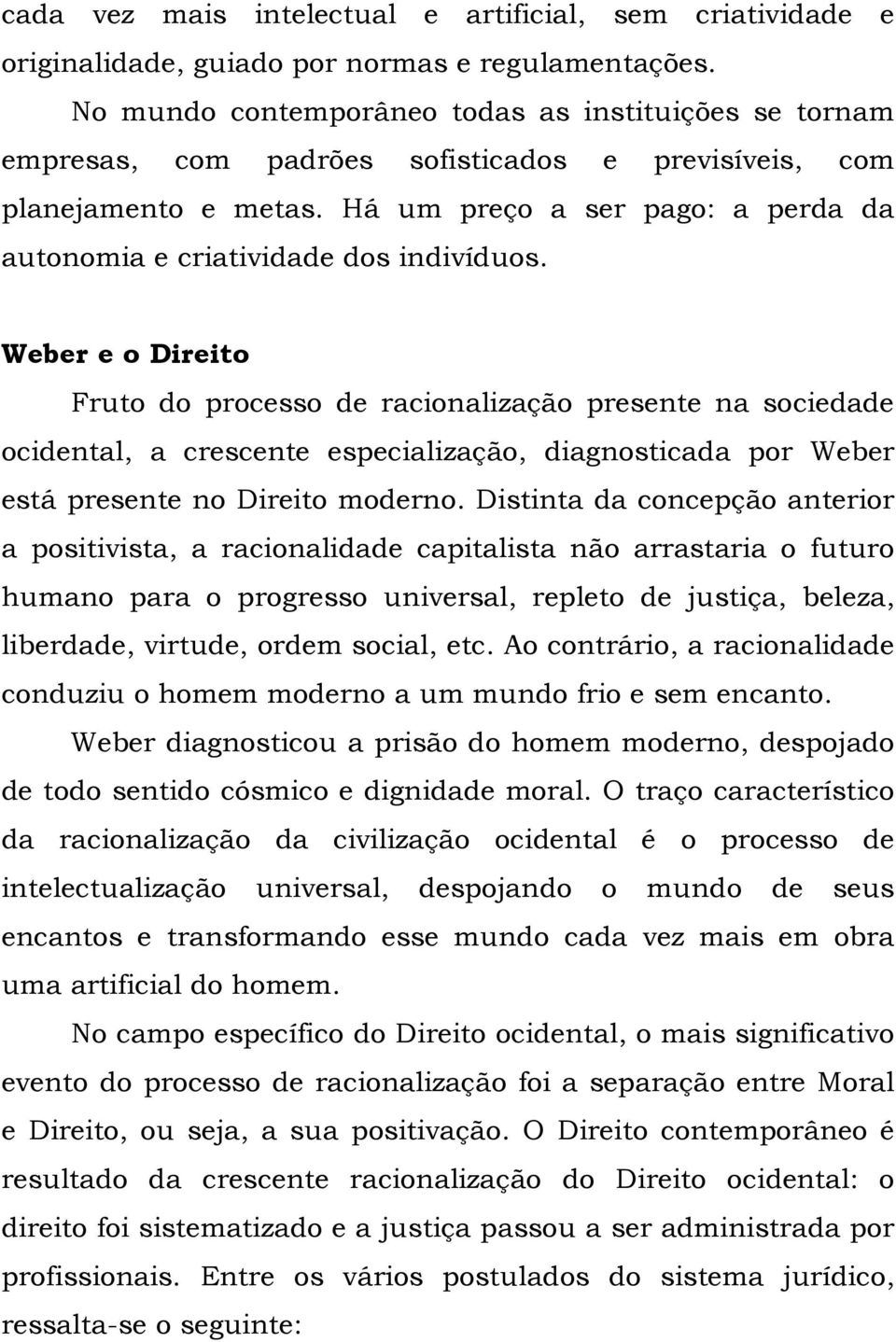 Há um preço a ser pago: a perda da autonomia e criatividade dos indivíduos.