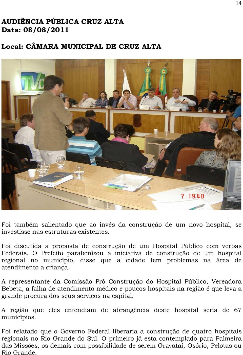 O Prefeito parabenizou a iniciativa de construção de um hospital regional no município, disse que a cidade tem problemas na área de atendimento a criança.