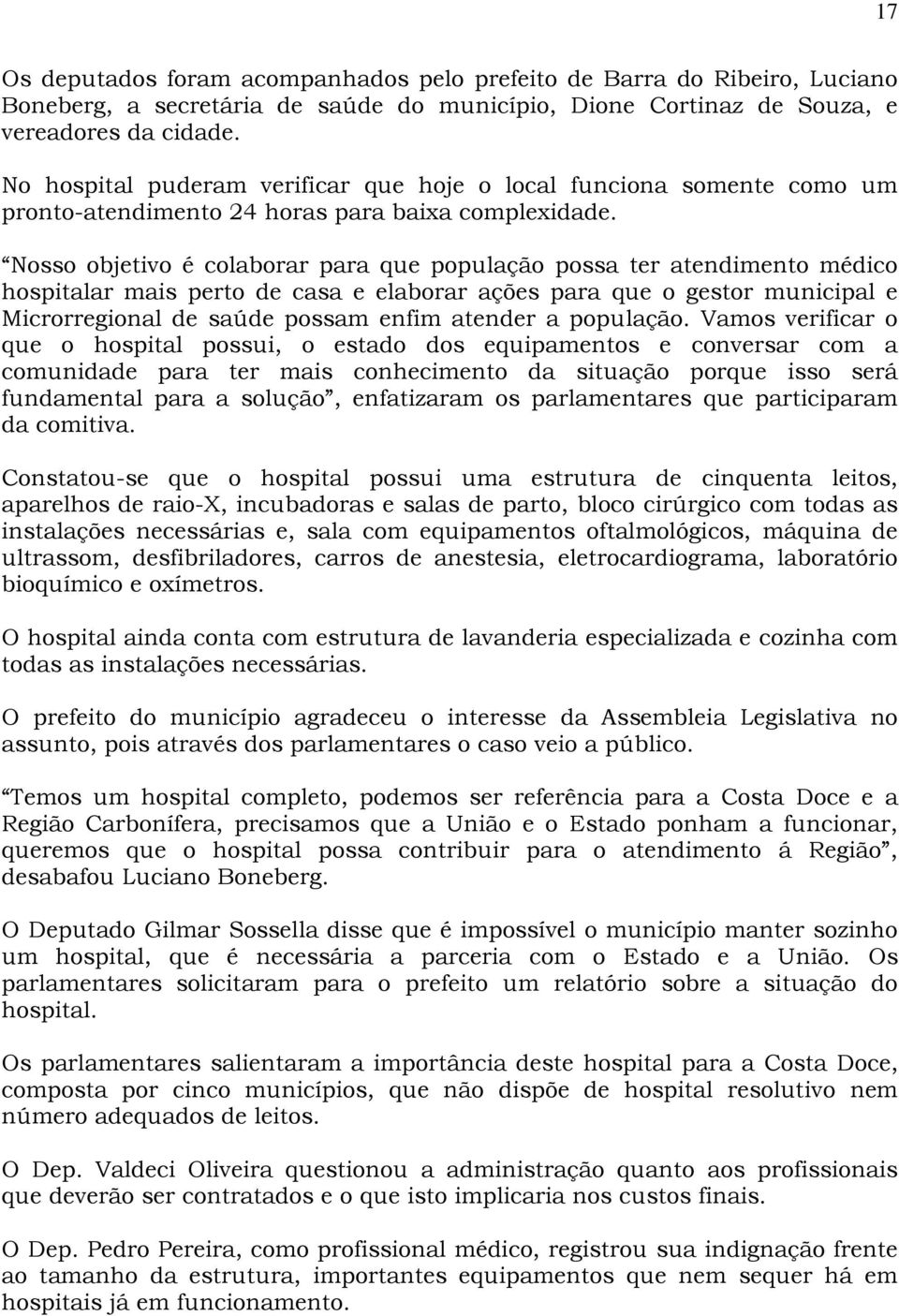 Nosso objetivo é colaborar para que população possa ter atendimento médico hospitalar mais perto de casa e elaborar ações para que o gestor municipal e Microrregional de saúde possam enfim atender a