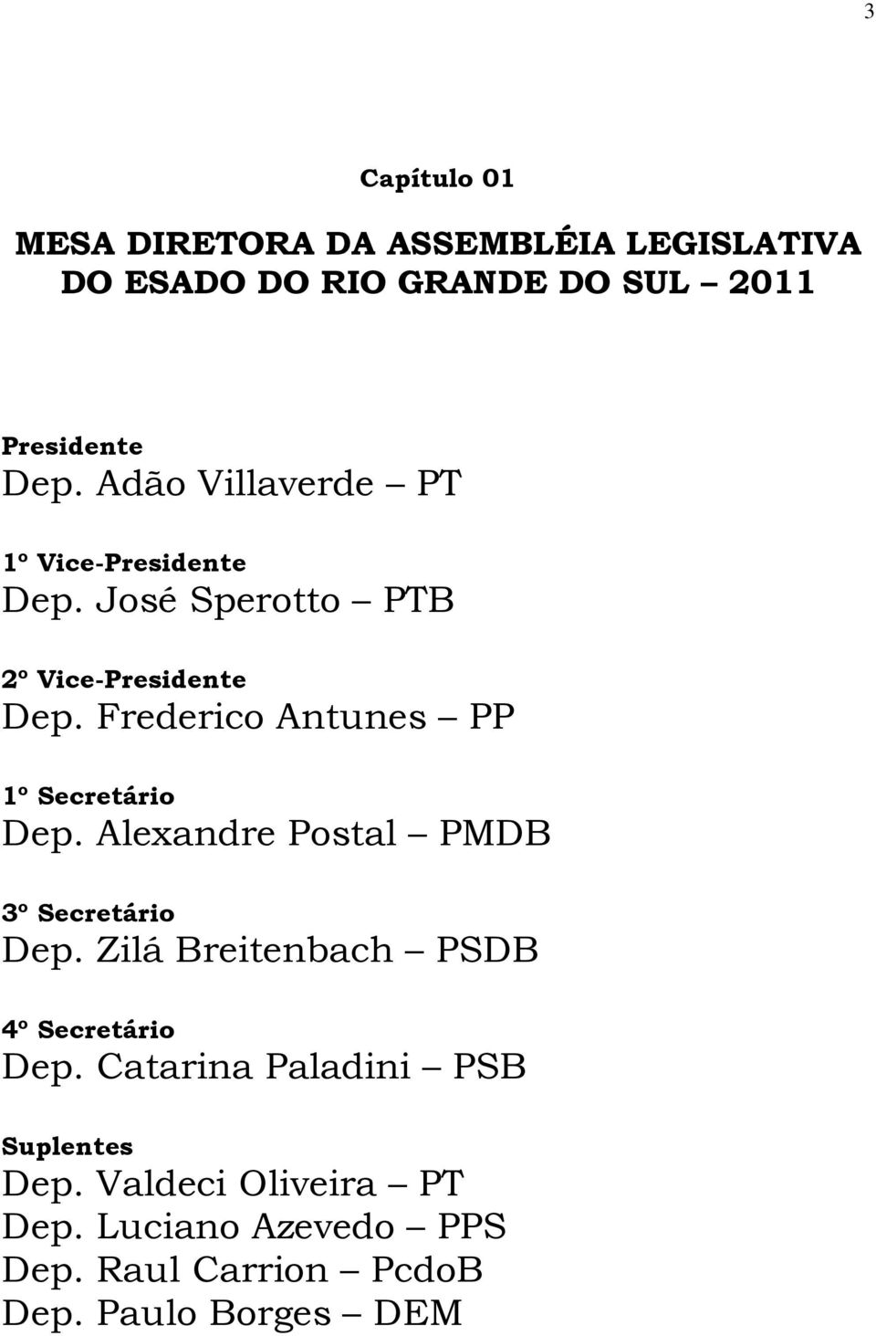 Frederico Antunes PP 1º Secretário Dep. Alexandre Postal PMDB 3º Secretário Dep.