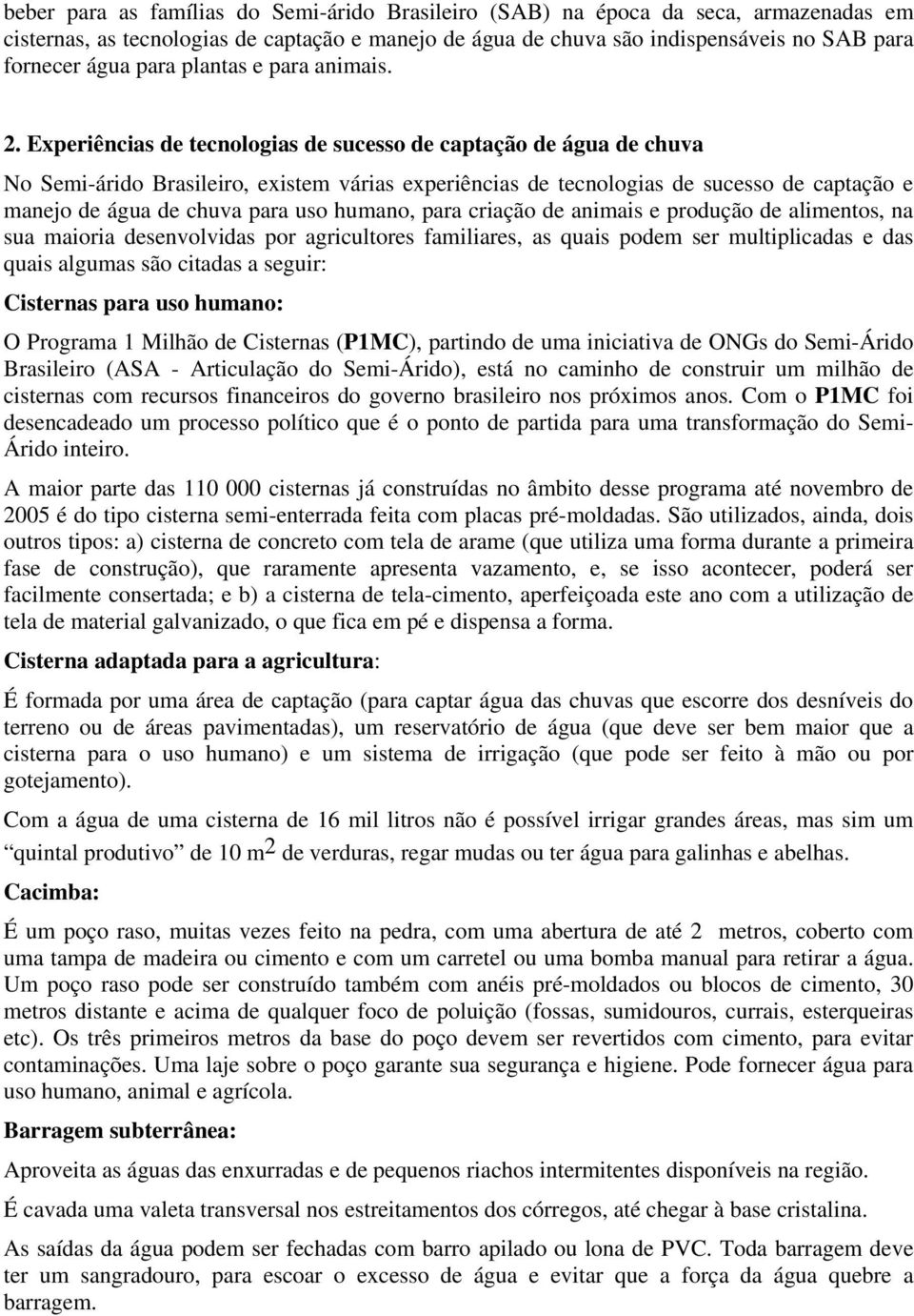 Experiências de tecnologias de sucesso de captação de água de chuva No Semi-árido Brasileiro, existem várias experiências de tecnologias de sucesso de captação e manejo de água de chuva para uso