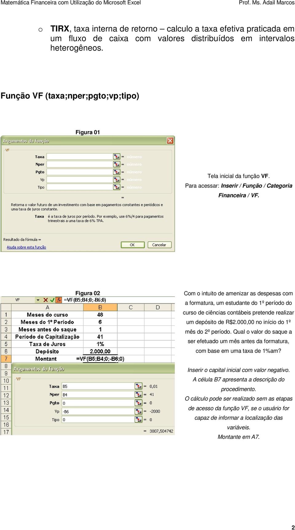 Figura 02 Com o intuito de amenizar as despesas com a formatura, um estudante do 1º período do curso de ciências contábeis pretende realizar um depósito de R$2.