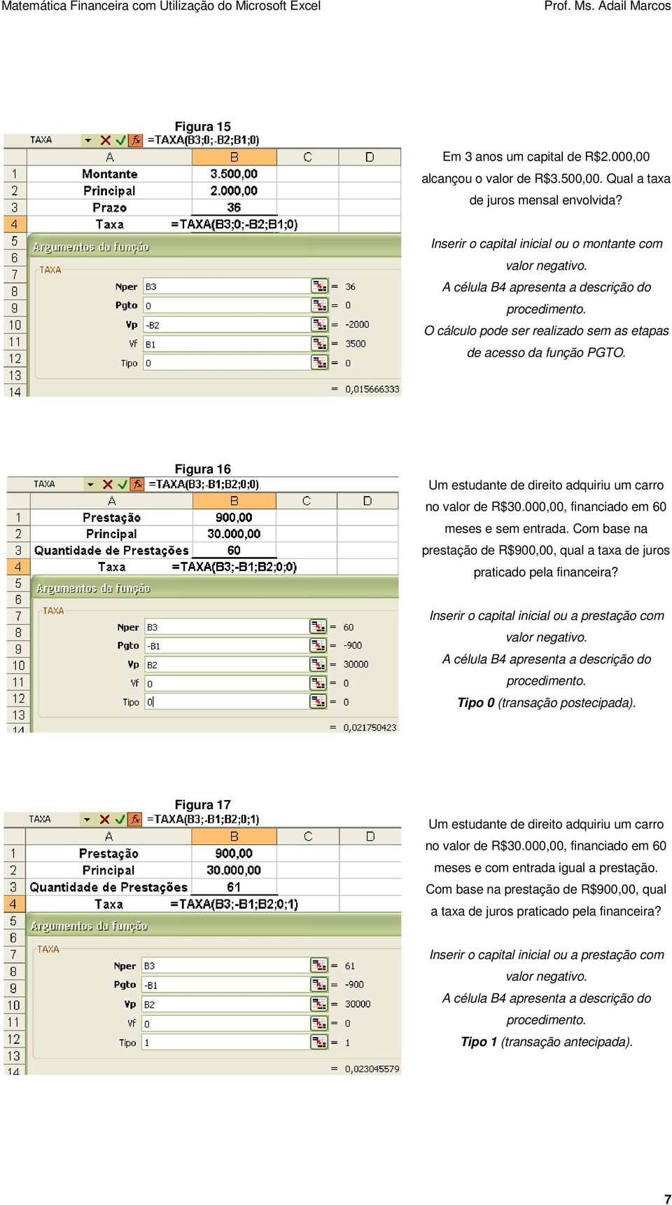 000,00, financiado em 60 meses e sem entrada. Com base na prestação de R$900,00, qual a taxa de juros praticado pela financeira? Inserir o capital inicial ou a prestação com valor negativo.