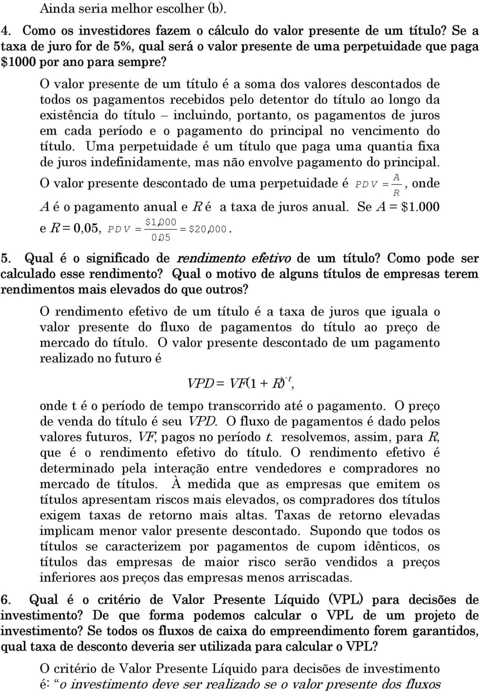 O valor presente de um título é a soma dos valores descontados de todos os pagamentos recebidos pelo detentor do título ao longo da existência do título incluindo, portanto, os pagamentos de juros em