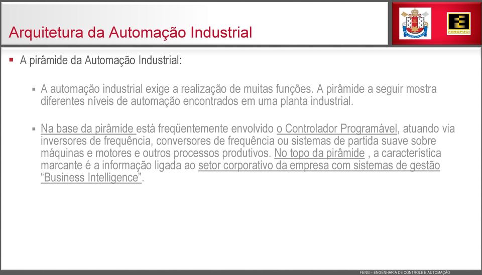 Na base da pirâmide está freqüentemente envolvido o Controlador Programável, atuando via inversores de frequência, conversores de frequência ou