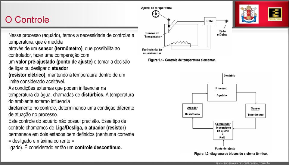 As condições externas que podem influenciar na temperatura da água, chamadas de distúrbios.