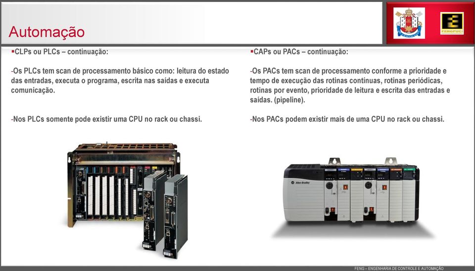 CAPs ou PACs continuação: -Os PACs tem scan de processamento conforme a prioridade e tempo de execução das rotinas contínuas,