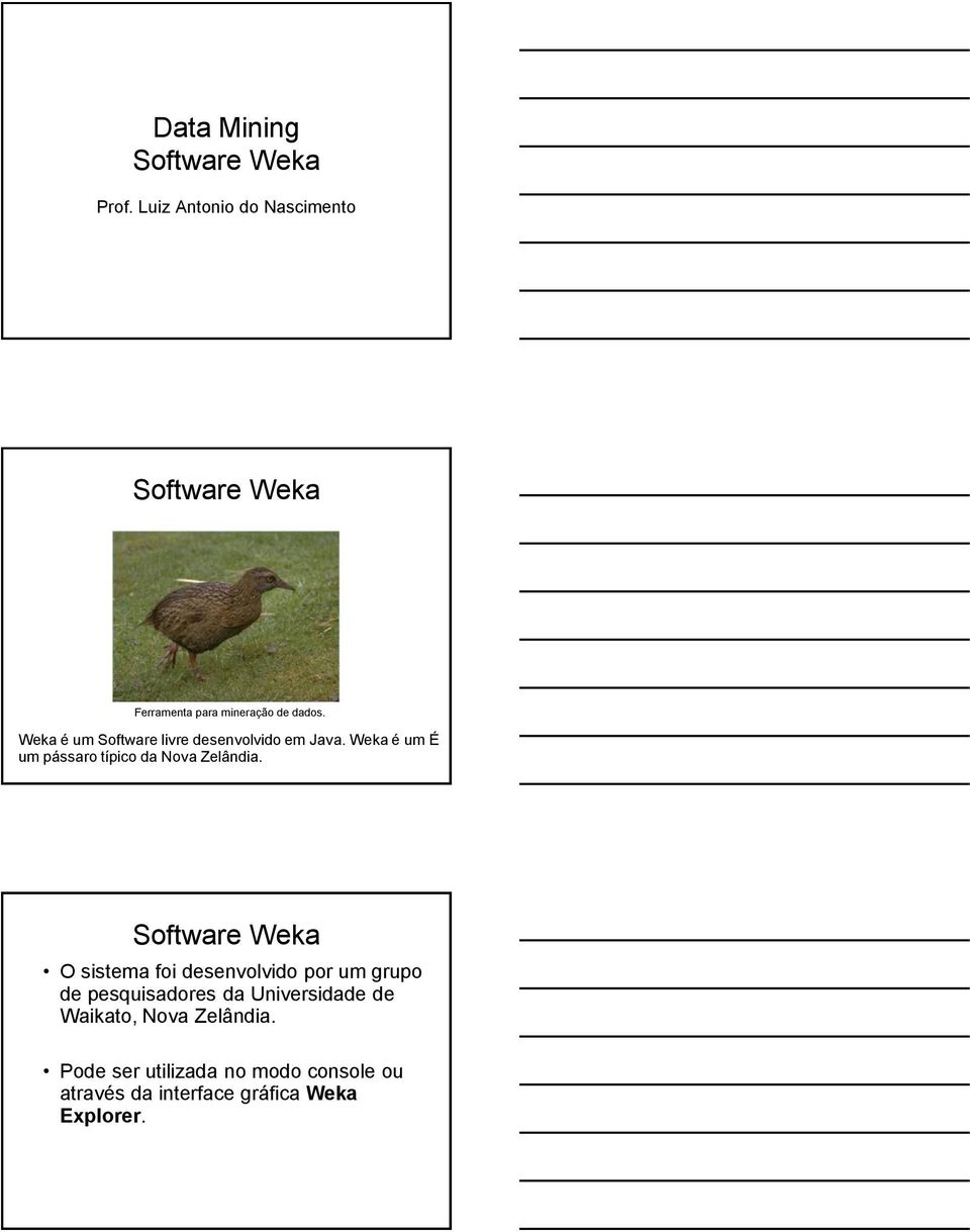 Weka é um Software livre desenvolvido em Java. Weka é um É um pássaro típico da Nova Zelândia.