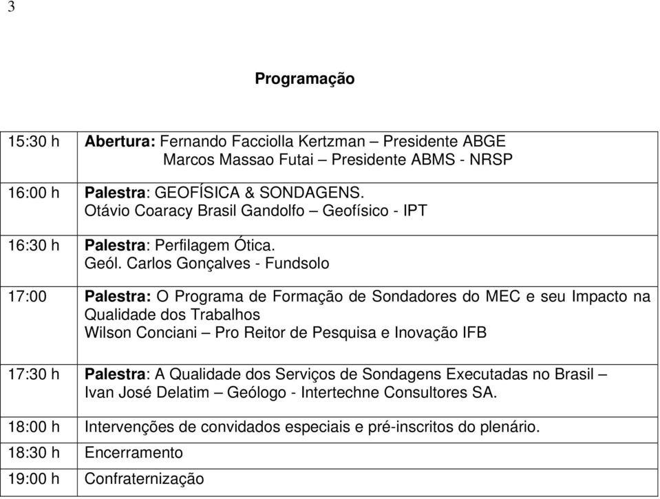 Carlos Gonçalves - Fundsolo 17:00 Palestra: O Programa de Formação de Sondadores do MEC e seu Impacto na Qualidade dos Trabalhos Wilson Conciani Pro Reitor de Pesquisa e