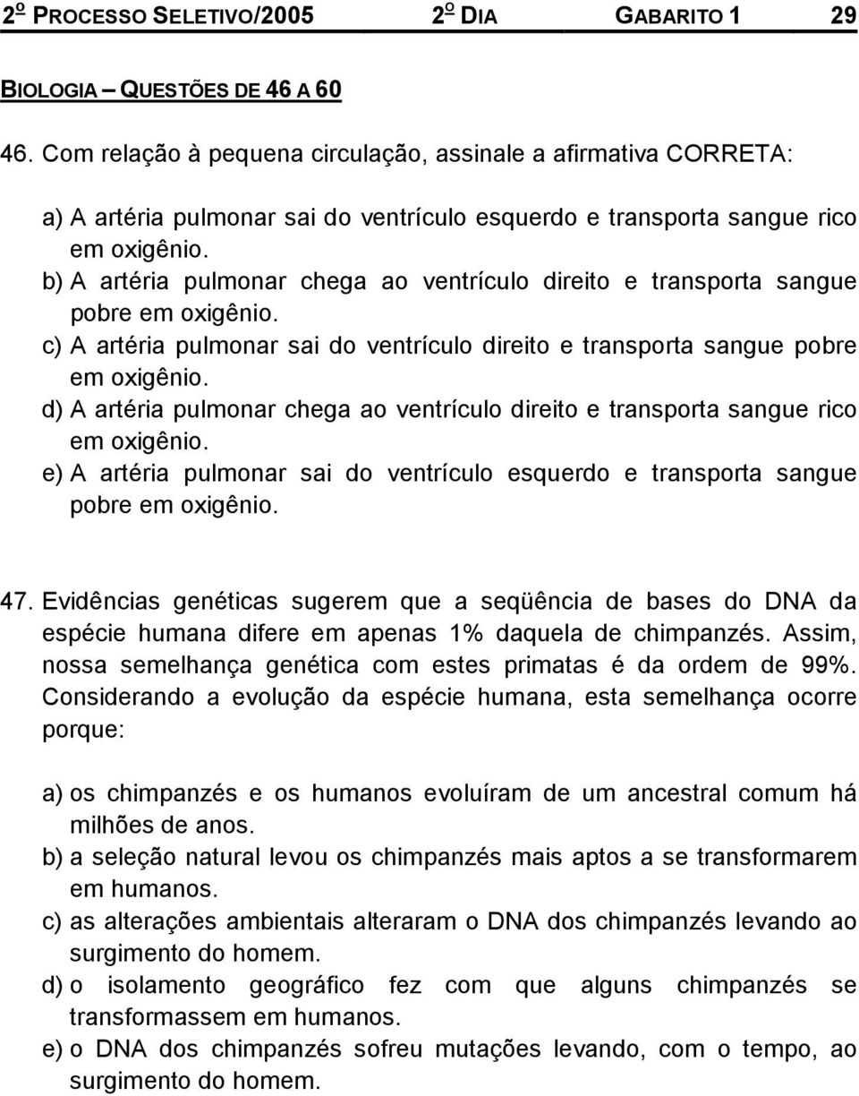 transporta sangue pobre c) A artéria pulmonar sai do ventrículo direito e transporta sangue pobre d) A artéria pulmonar chega ao ventrículo direito e transporta sangue rico e) A artéria pulmonar sai