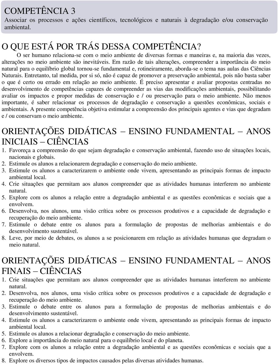 Em razão de tais alterações, compreender a importância do meio natural para o equilíbrio global tornou-se fundamental e, rotineiramente, aborda-se o tema nas aulas das Ciências Naturais.