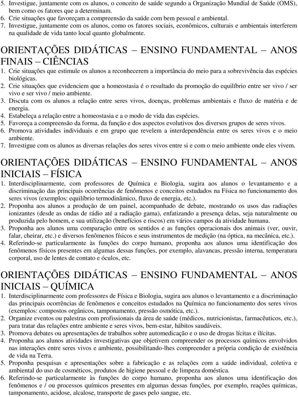 Investigue, juntamente com os alunos, como os fatores sociais, econômicos, culturais e ambientais interferem na qualidade de vida tanto local quanto globalmente. FINAIS CIÊNCIAS 1.