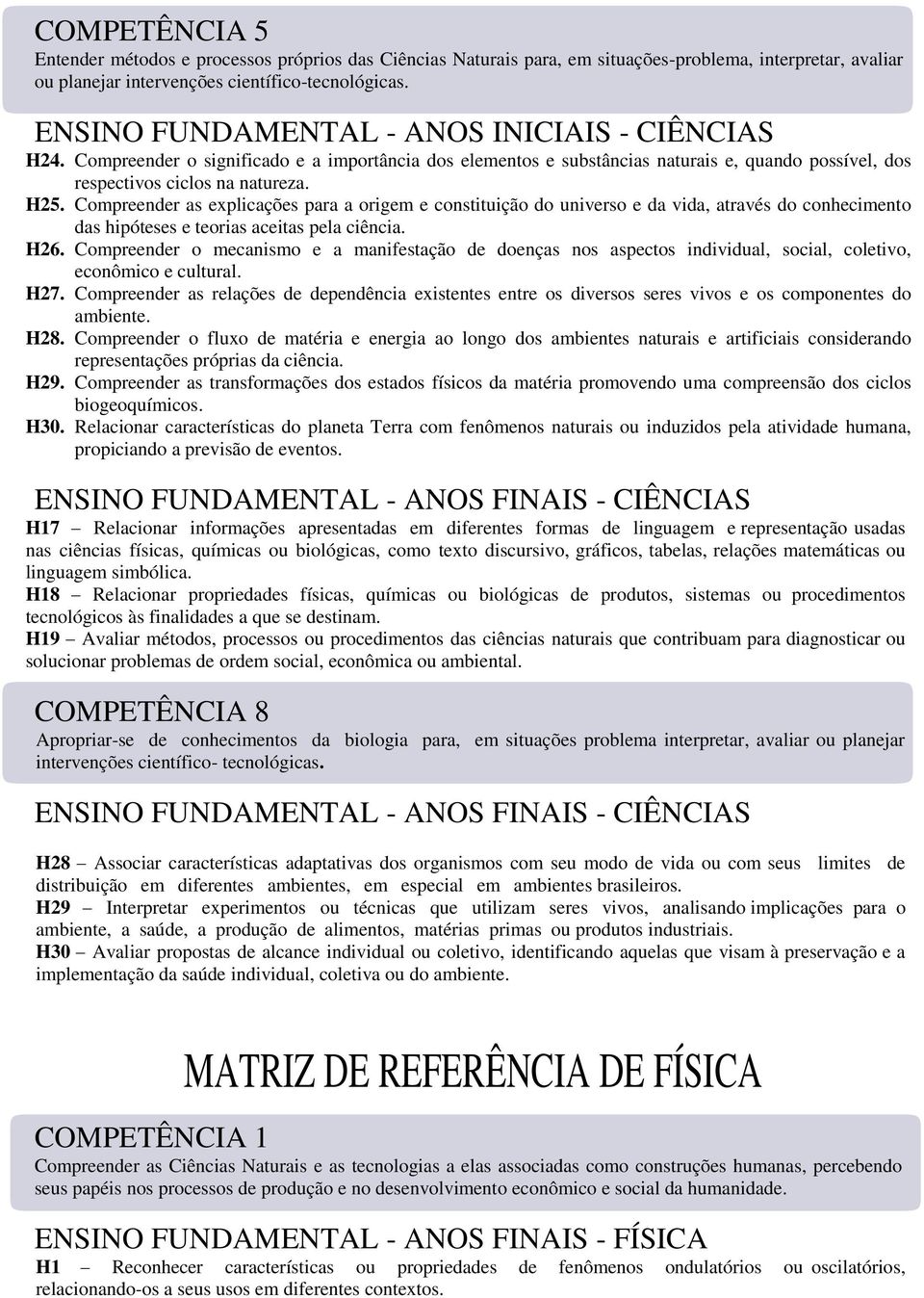 Compreender as explicações para a origem e constituição do universo e da vida, através do conhecimento das hipóteses e teorias aceitas pela ciência. H26.