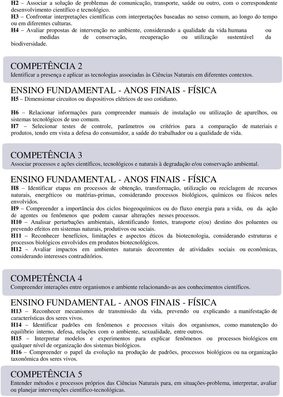 H4 Avaliar propostas de intervenção no ambiente, considerando a qualidade da vida humana ou medidas de conservação, recuperação ou utilização sustentável da biodiversidade.