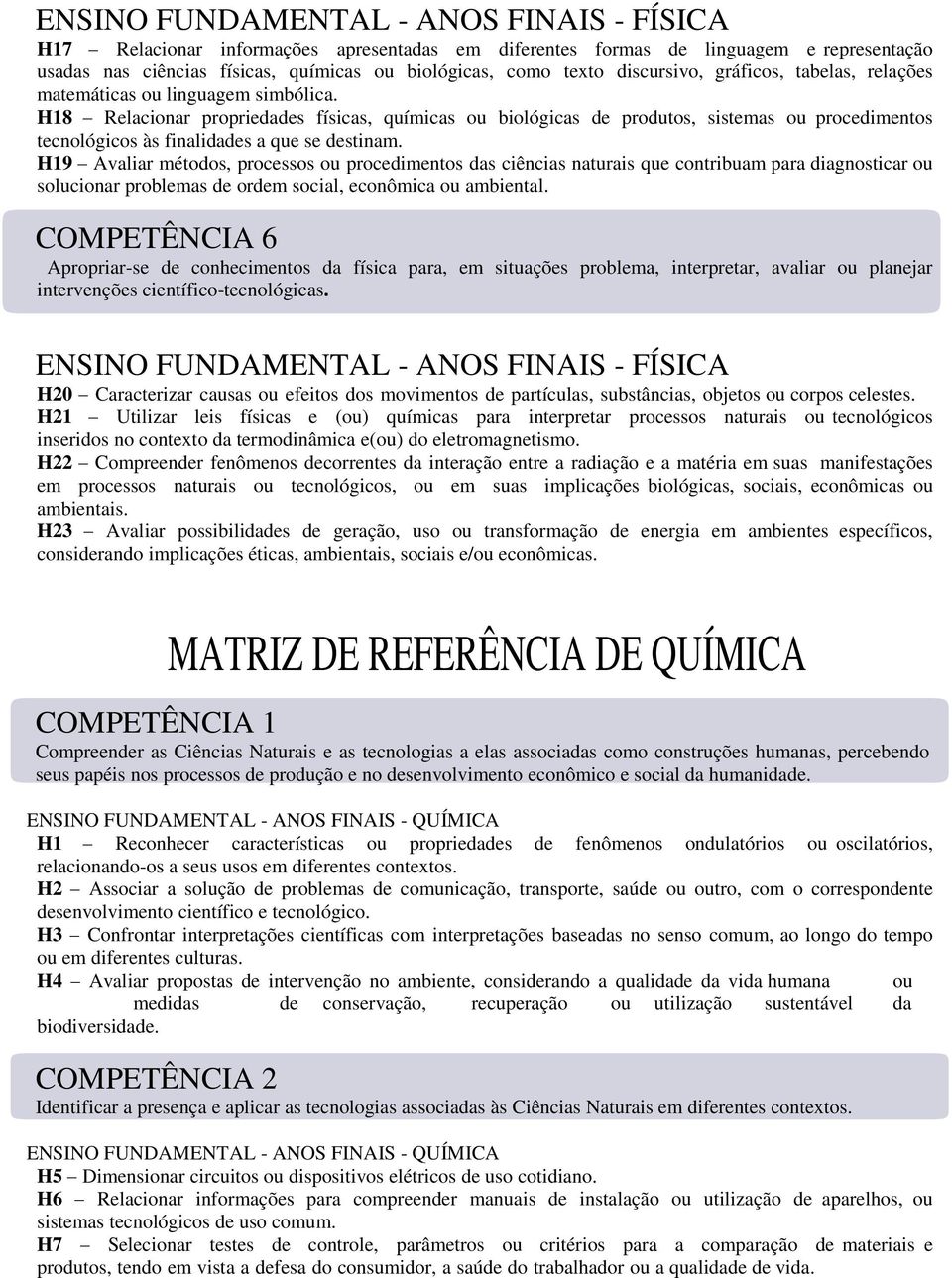 H18 Relacionar propriedades físicas, químicas ou biológicas de produtos, sistemas ou procedimentos tecnológicos às finalidades a que se destinam.