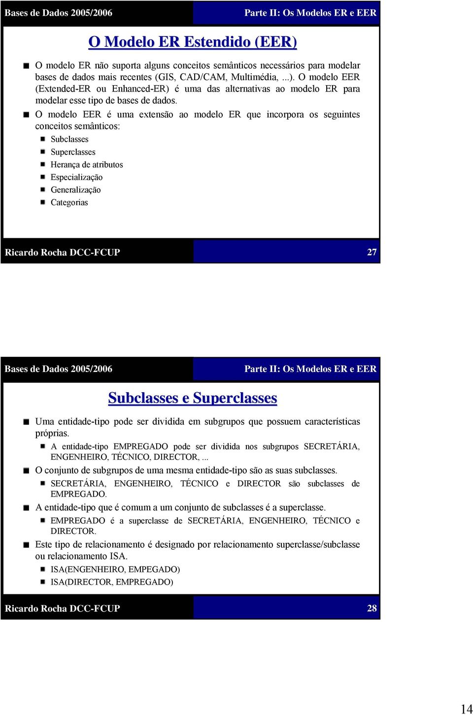 Superclasses Uma entidade-tipo pode ser dividida em subgrupos que possuem características próprias.