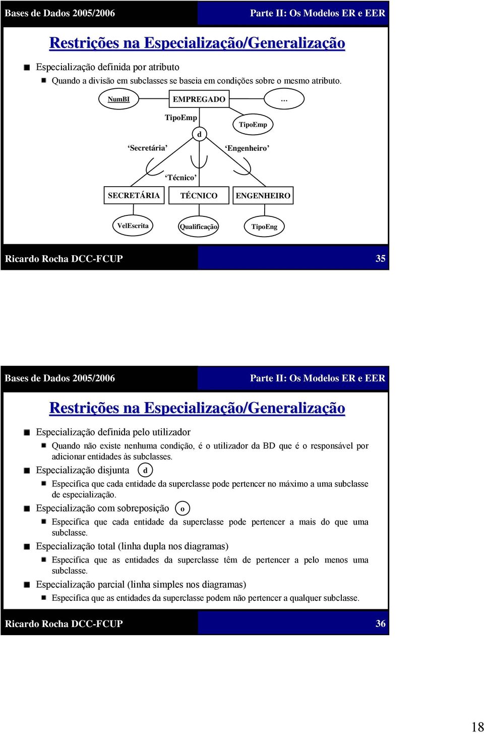 pelo utilizador Quando não existe nenhuma condição, é o utilizador da BD que é o responsável por adicionar entidades às subclasses.