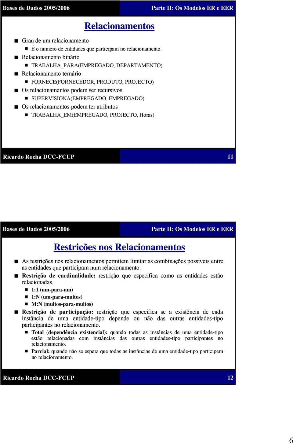 Os relacionamentos podem ter atributos TRABALHA_EM(EMPREGADO, PROJECTO, Horas) 11 Restrições nos Relacionamentos As restrições nos relacionamentos permitem limitar as combinações possíveis entre as