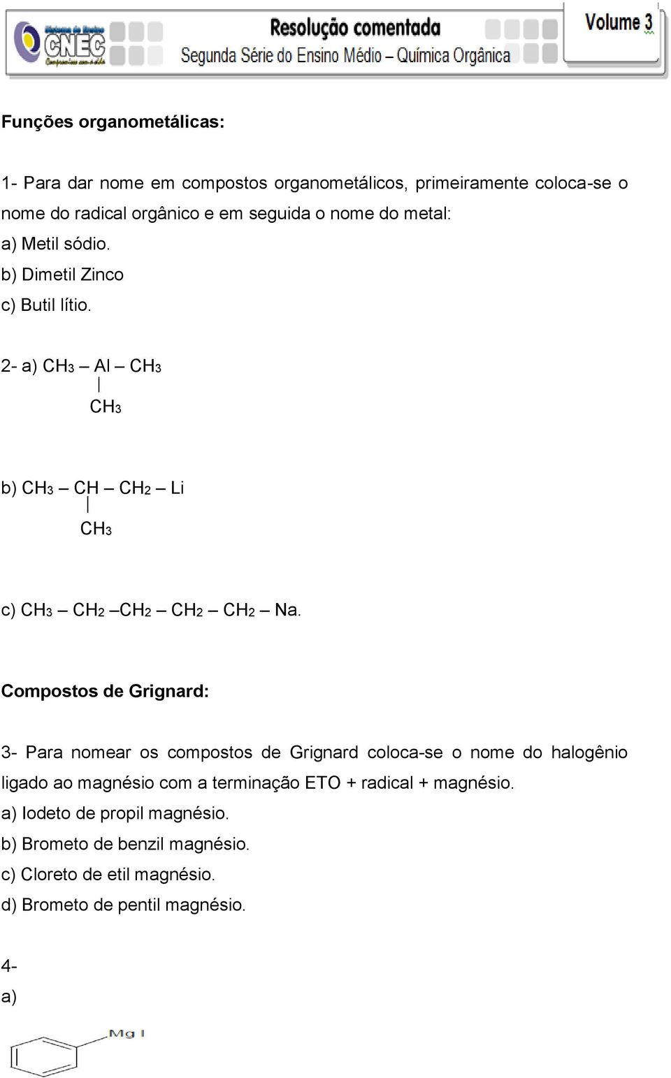 Compostos de Grignard: 3- Para nomear os compostos de Grignard coloca-se o nome do halogênio ligado ao magnésio com a terminação