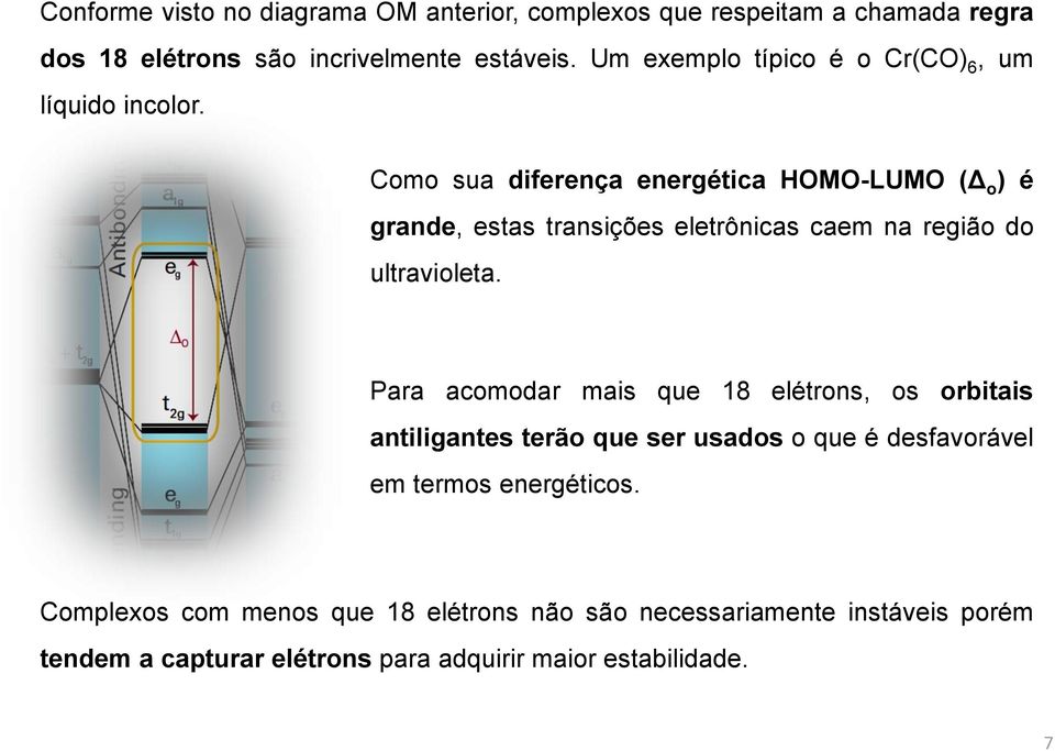 Como sua diferença energética HOMO-LUMO (Δ o ) é grande, estas transições eletrônicas caem na região do ultravioleta.