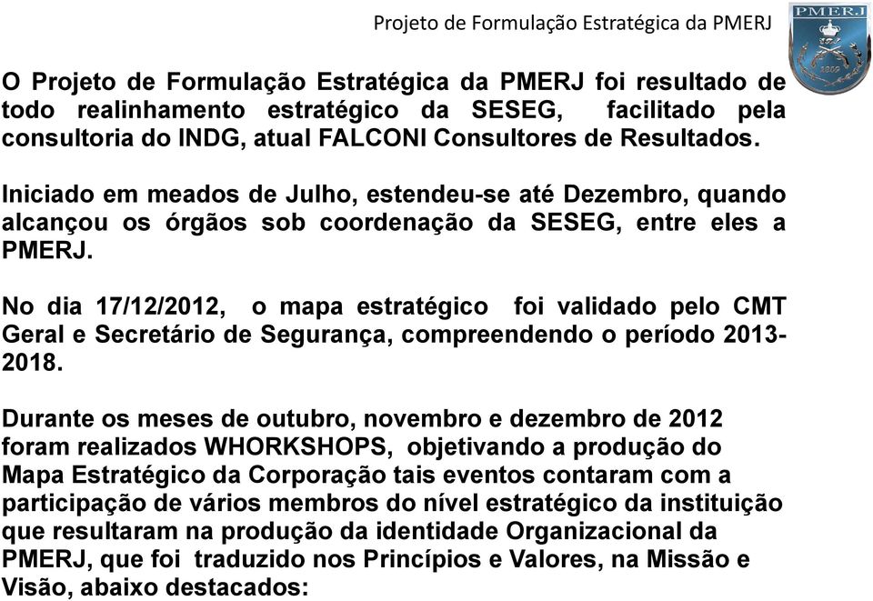 No dia 17/12/2012, o mapa estratégico foi validado pelo CMT Geral e Secretário de Segurança, compreendendo o período 20132018.