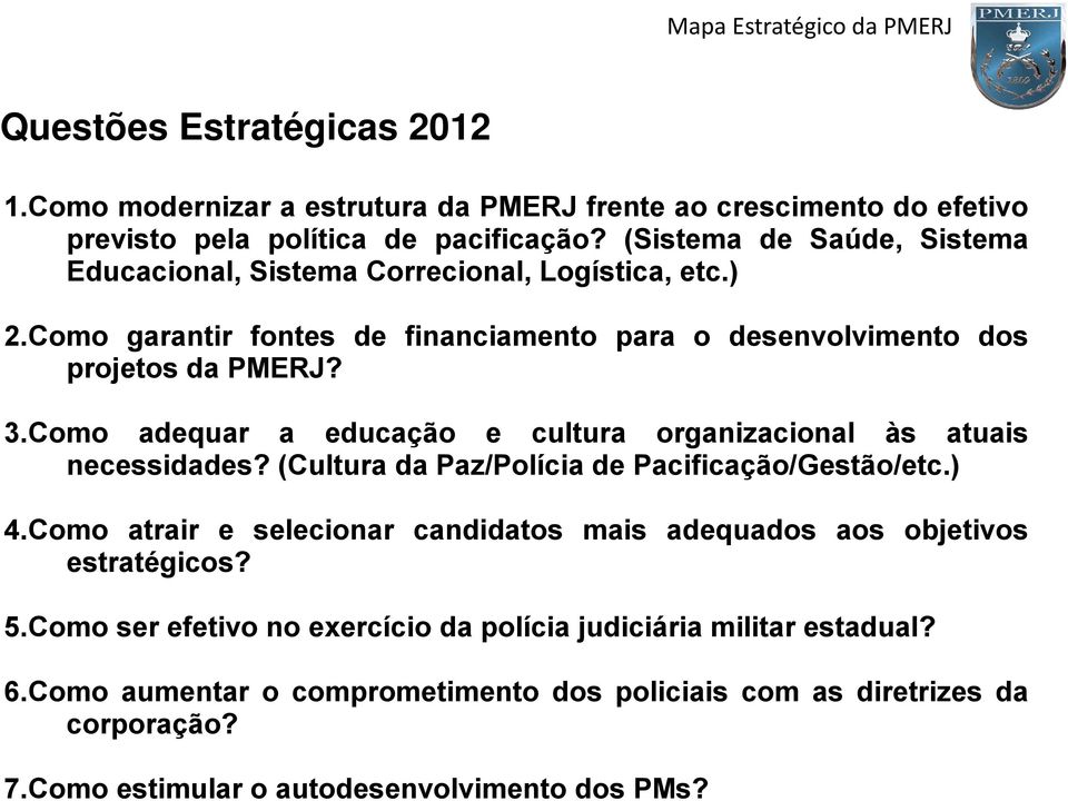 Como adequar a educação e cultura organizacional às atuais necessidades? (Cultura da Paz/Polícia de Pacificação/Gestão/etc.) 4.