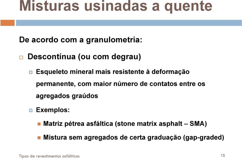 entre os agregados graúdos Exemplos: Matriz pétrea asfáltica (stone matrix asphalt SMA)