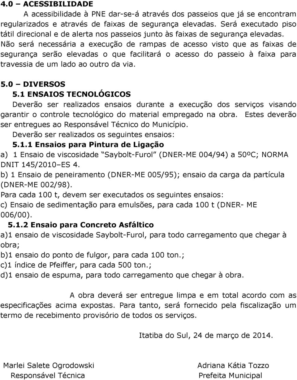 Não será necessária a execução de rampas de acesso visto que as faixas de segurança serão elevadas o que facilitará o acesso do passeio à faixa para travessia de um lado ao outro da via. 5.