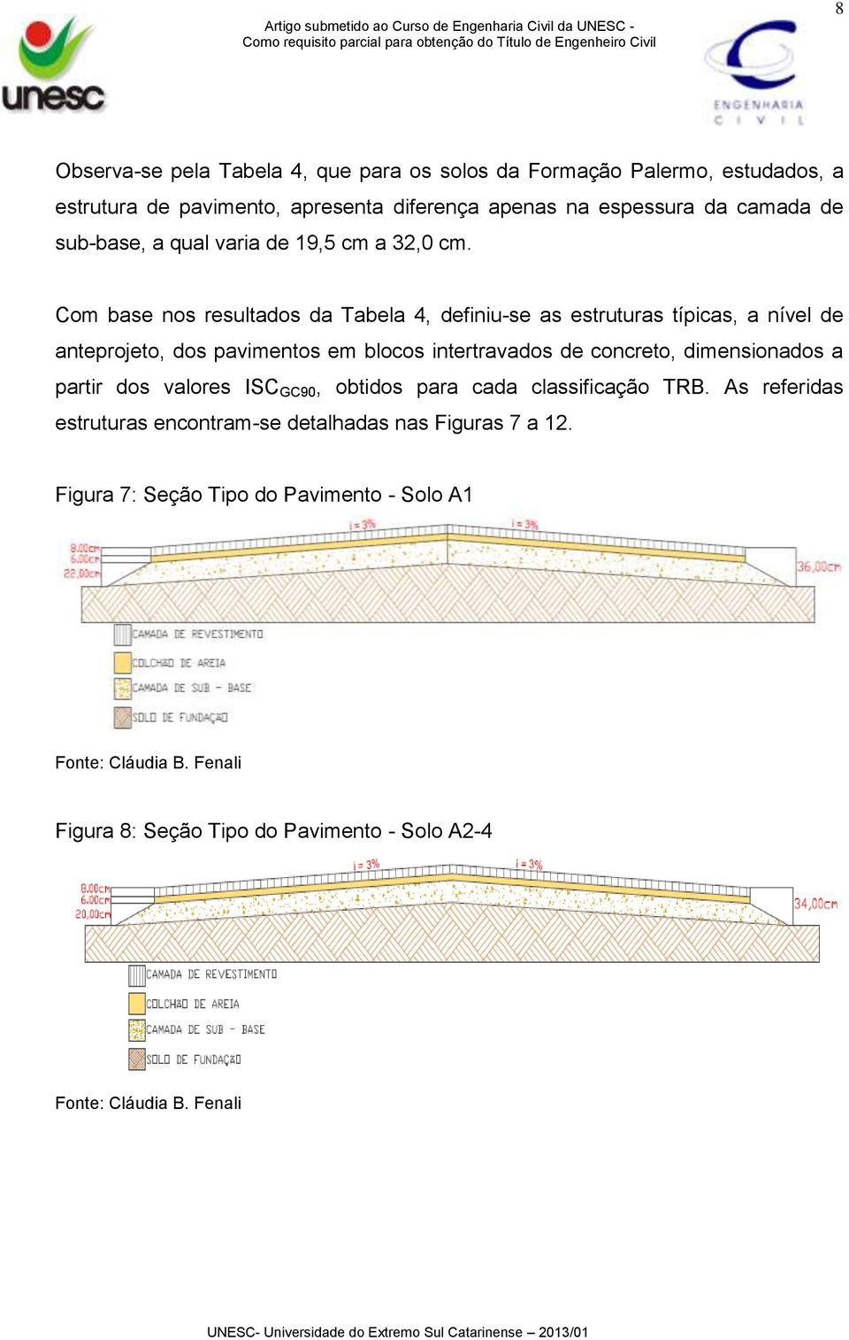 Com base nos resultados da Tabela 4, definiu-se as estruturas típicas, a nível de anteprojeto, dos pavimentos em blocos intertravados de concreto,