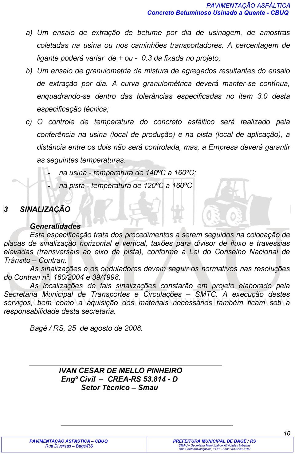 A curva granulométrica deverá manter-se contínua, enquadrando-se dentro das tolerâncias especificadas no item 3.