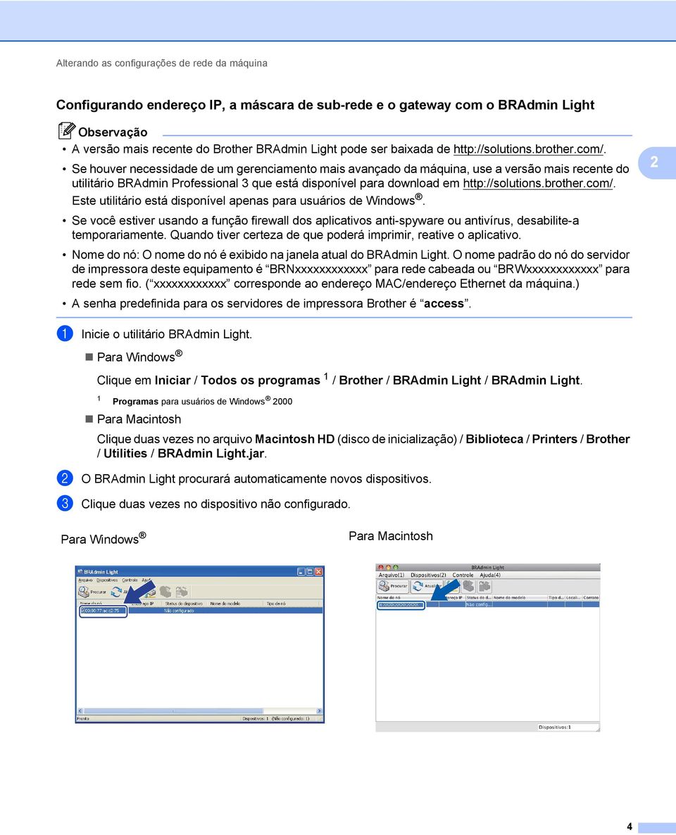 Se houver necessidade de um gerenciamento mais avançado da máquina, use a versão mais recente do utilitário BRAdmin Professional 3 que está disponível para download em  Este utilitário está