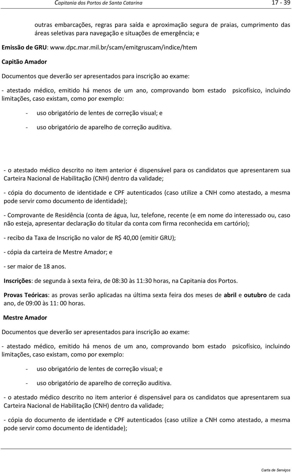 br/scam/emitgruscam/indice/htem Capitão Amador Documentos que deverão ser apresentados para inscrição ao exame: - atestado médico, emitido há menos de um ano, comprovando bom estado psicofísico,