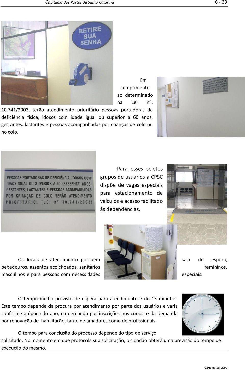 colo. Para esses seletos grupos de usuários a CPSC dispõe de vagas especiais para estacionamento de veículos e acesso facilitado às dependências.