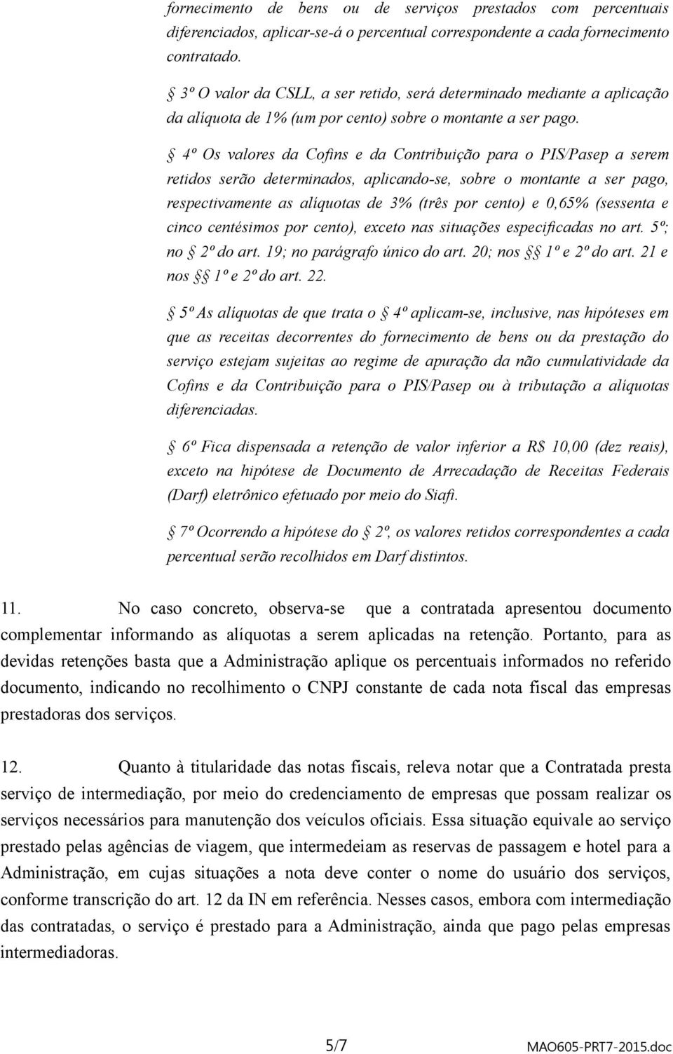 4º Os valores da Cofins e da Contribuição para o PIS/Pasep a serem retidos serão determinados, aplicando-se, sobre o montante a ser pago, respectivamente as alíquotas de 3% (três por cento) e 0,65%