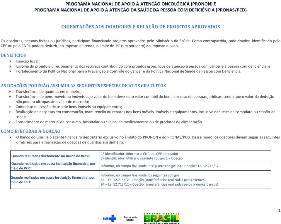 BENEFÍCIOS Isenção fiscal; Escolha do projeto e direcionamento dos recursos contribuindo com projetos específicos de atenção à pessoa com câncer e à pessoa com deficiência; e Fortalecimento da