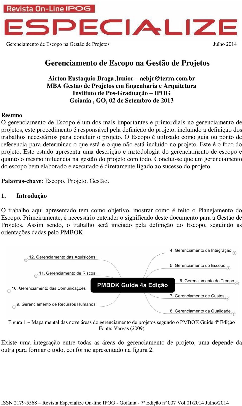 gerenciamento de projetos, este procedimento é responsável pela definição do projeto, incluindo a definição dos trabalhos necessários para concluir o projeto.