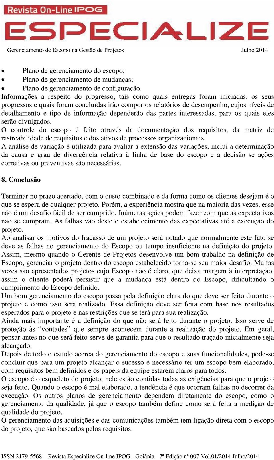 de informação dependerão das partes interessadas, para os quais eles serão divulgados.